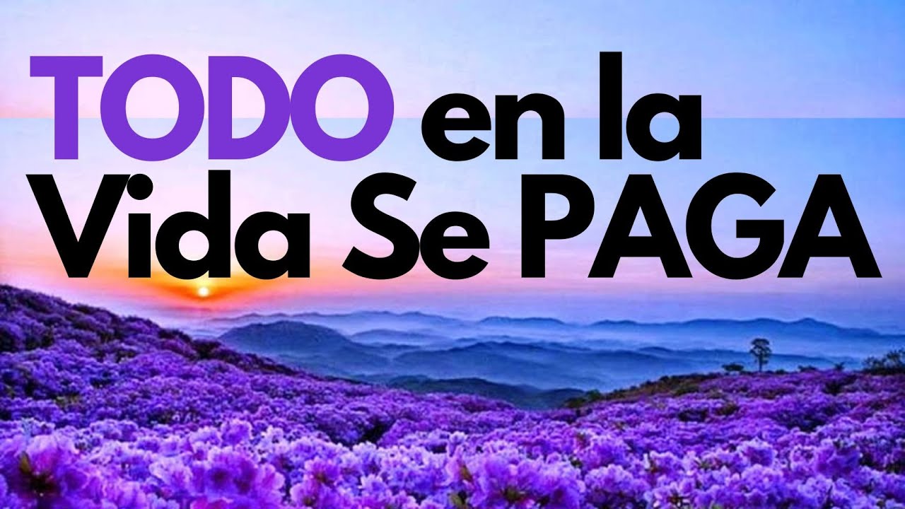 la vida cobra y paga todo