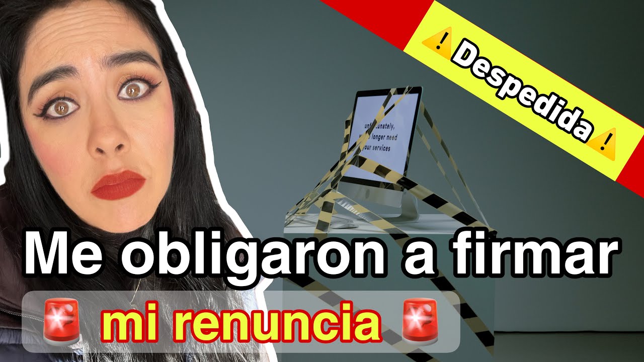 me obligaron a firmar mi renuncia