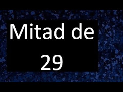 cual es la mitad de 29