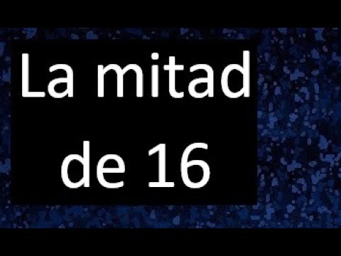 cual es la mitad de 16