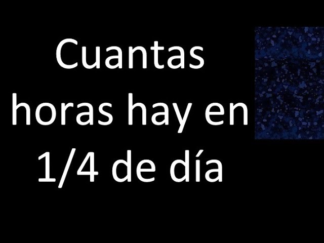 las horas que son una cuarta parte del día